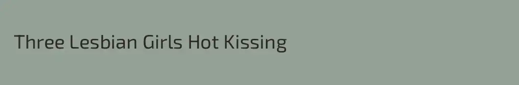  Three Lesbian Girls Hot Kissing